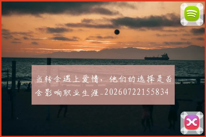 当转会遇上爱情，他们的选择是否会影响职业生涯_20260722155834