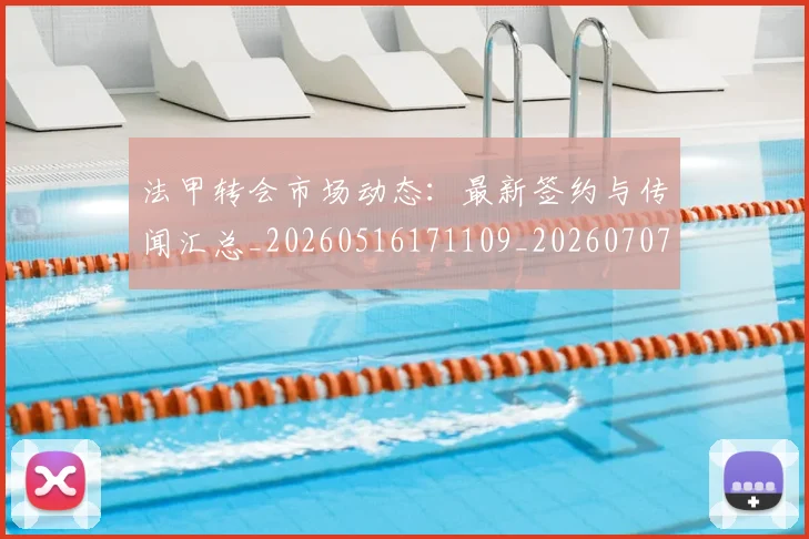 法甲转会市场动态:最新签约与传闻汇总_20260516171109_20260707154009